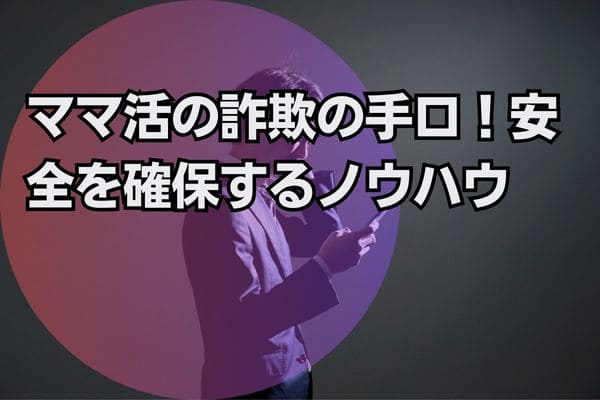 ママ活の詐欺の手口！安全を確保するノウハウ